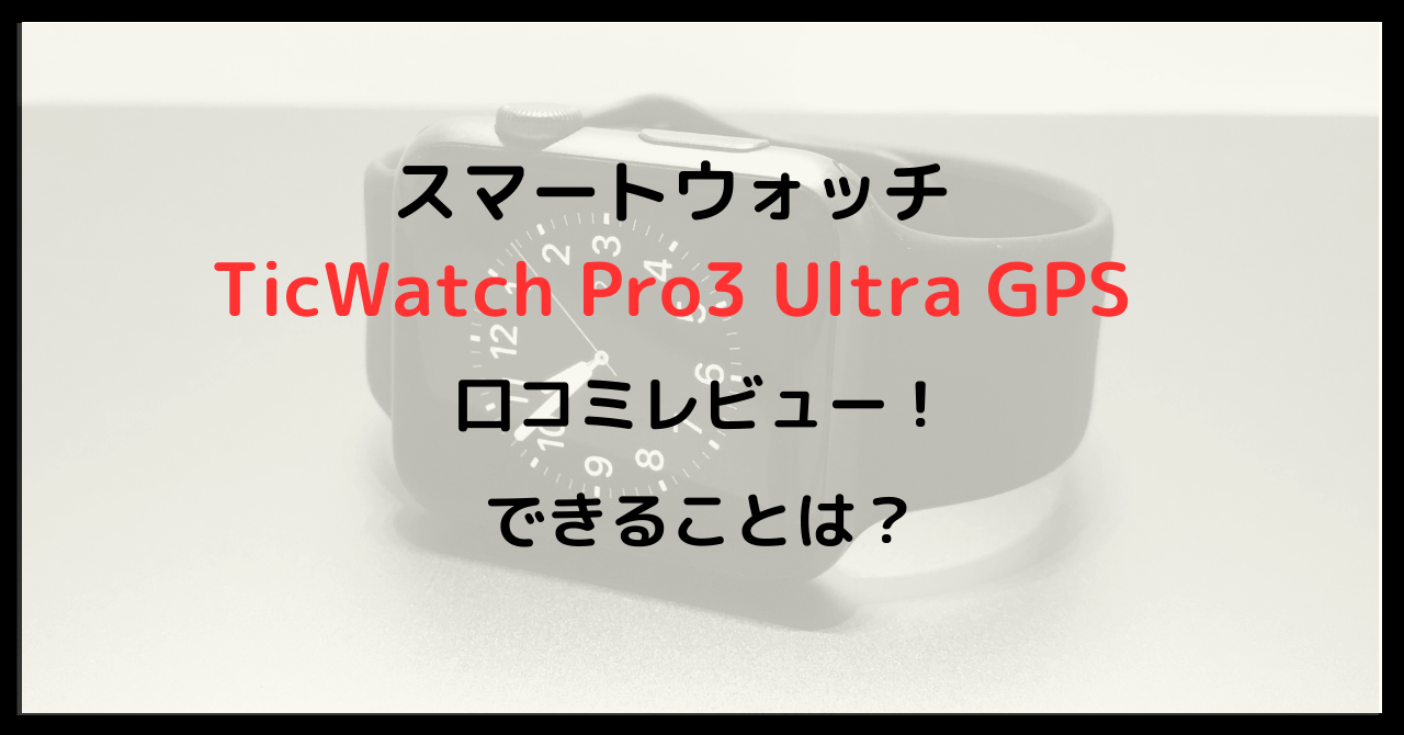 TicWatch Pro3 Ultra GPSの口コミレビュー！できることは？