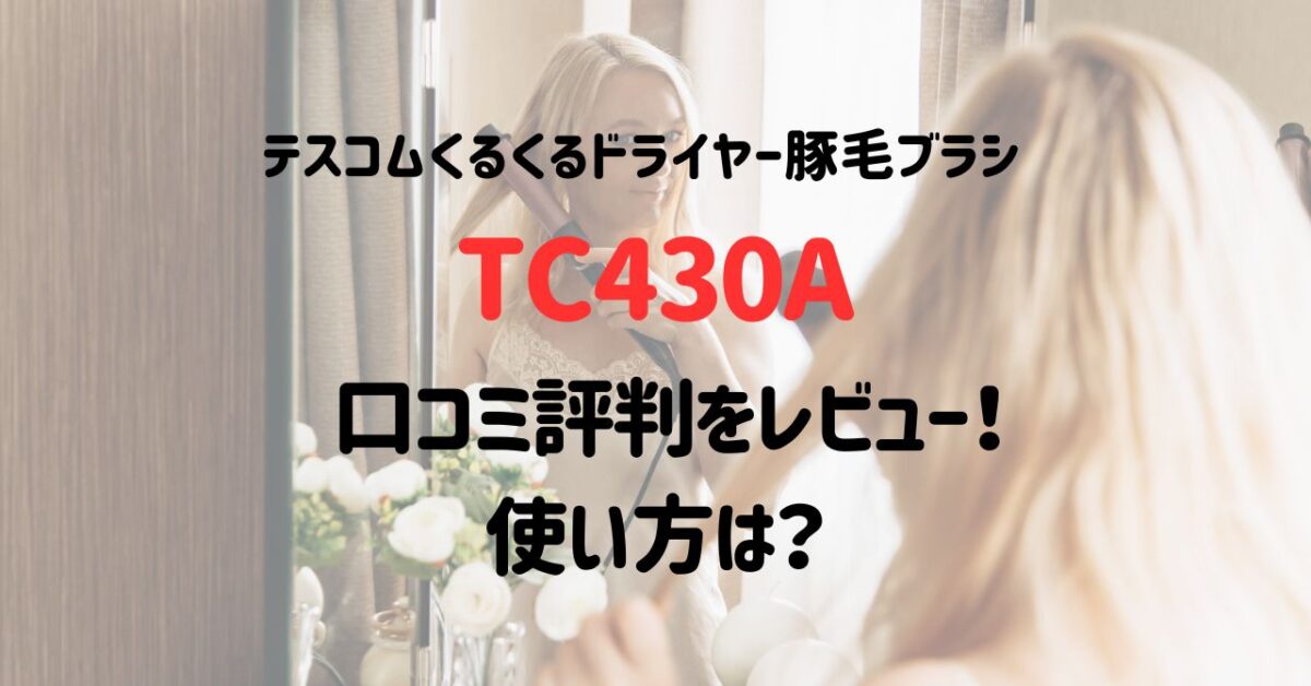 テスコムくるくるドライヤー豚毛ブラシTC430Aの口コミ評判をレビュー！使い方は？