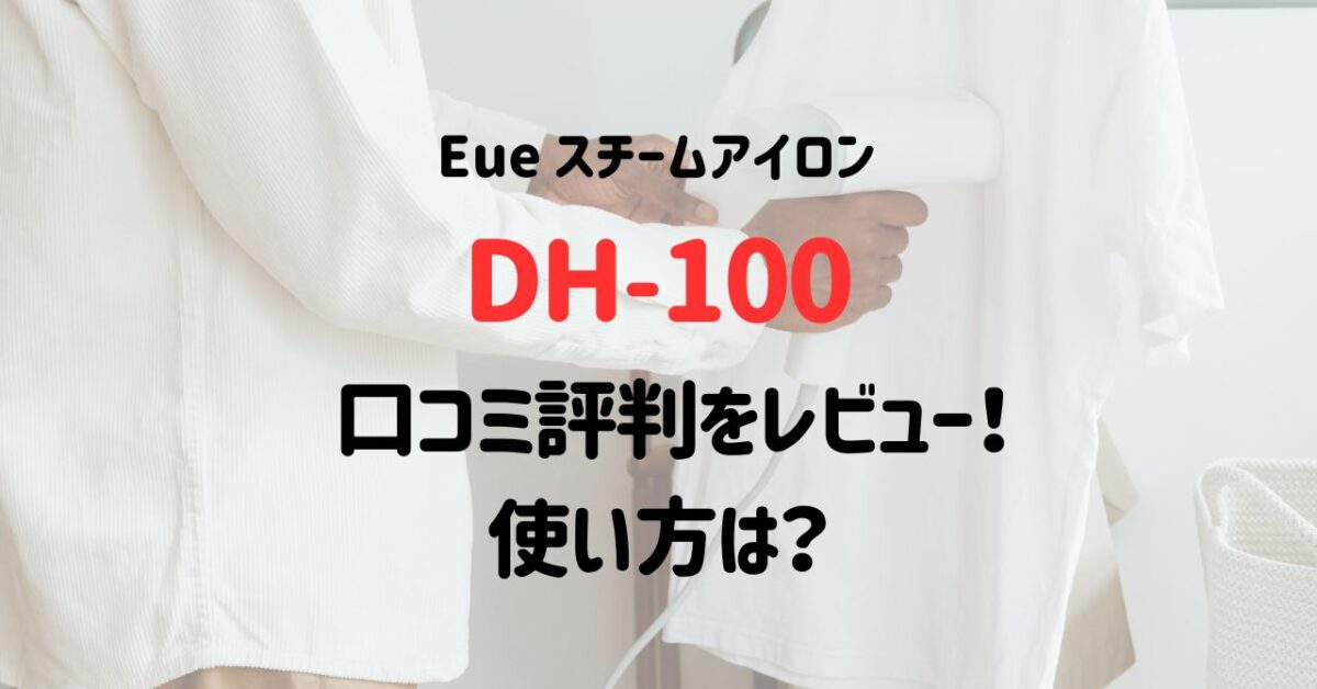 Eueスチームアイロン‎DH-100の口コミ評判をレビュー！使い方は？