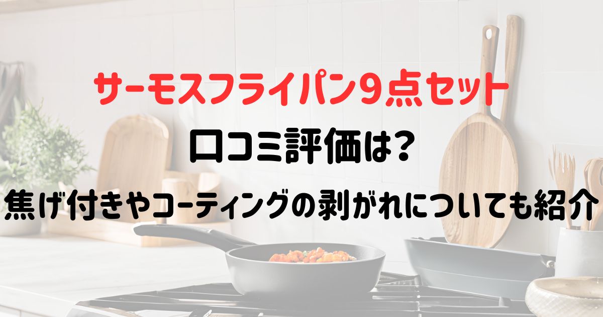 サーモスフライパン9点セットの口コミ評価は？焦げ付きやコーティングの剥がれについても紹介