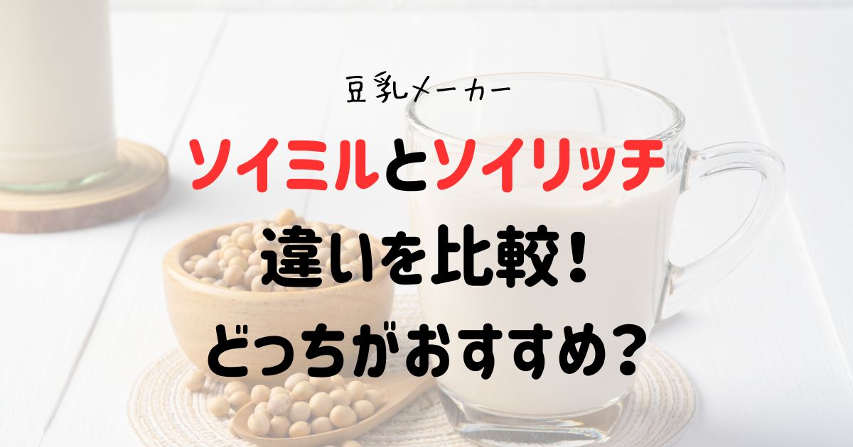 ソイミルとソイリッチの違いを比較！どっちがおすすめ？