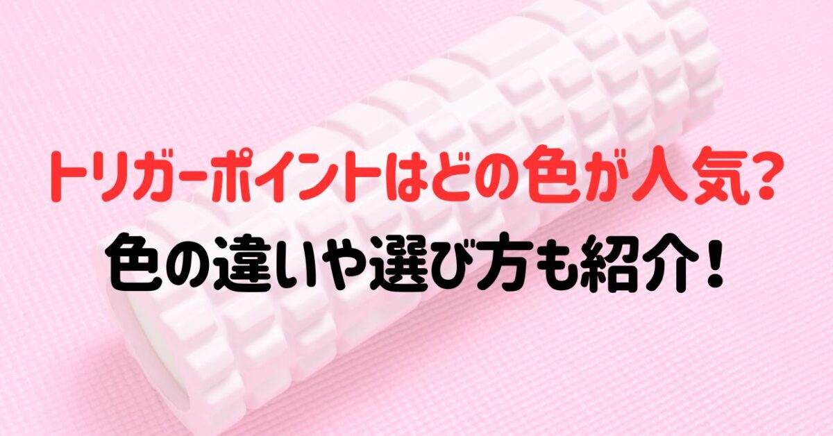 トリガーポイントはどの色が人気？色の違いや選び方も紹介！