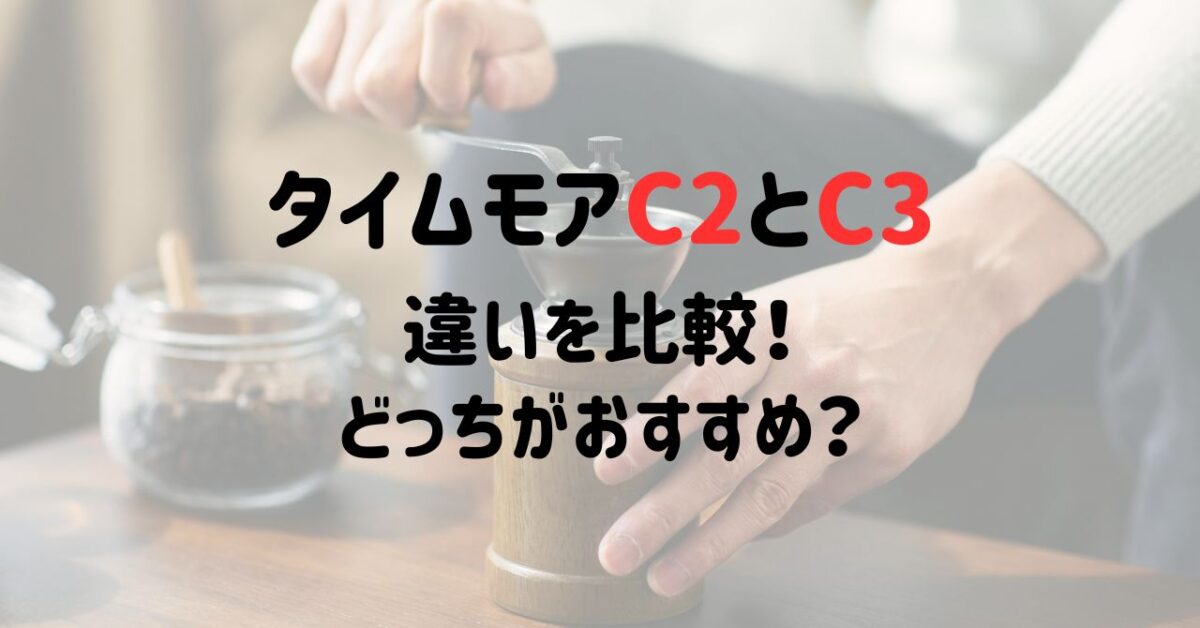 タイムモアC2とC3の違いを比較！どっちがおすすめ？