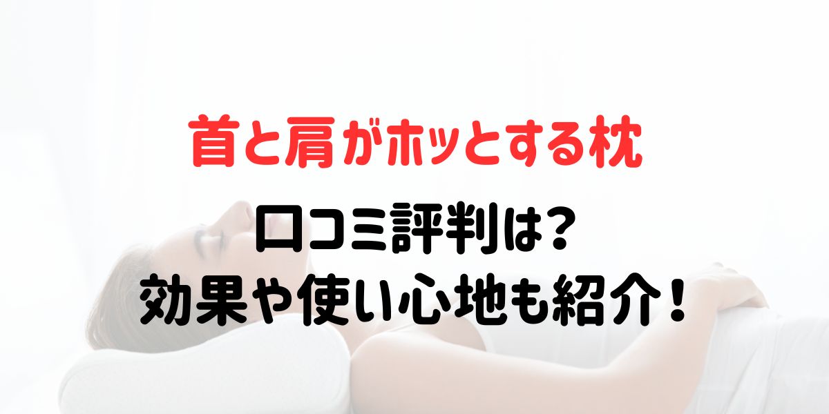 首と肩がホッとする枕の口コミ評判は？効果や使い心地も紹介！