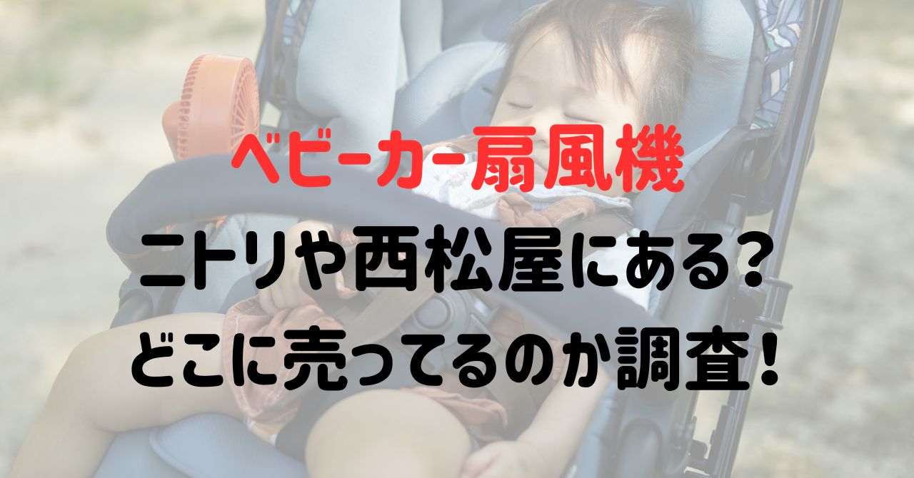 ベビーカー扇風機はニトリや西松屋にある？どこに売ってるのか調査！