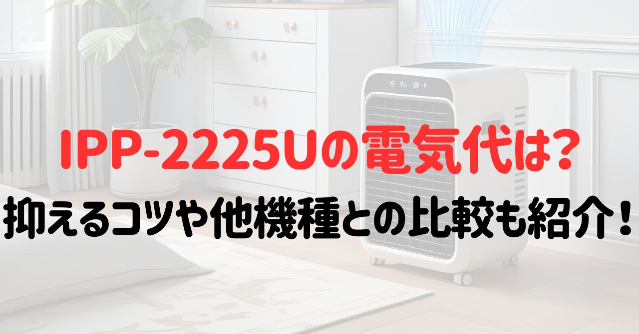 IPP-2225Uの電気代は？抑えるコツや他機種との比較も紹介！