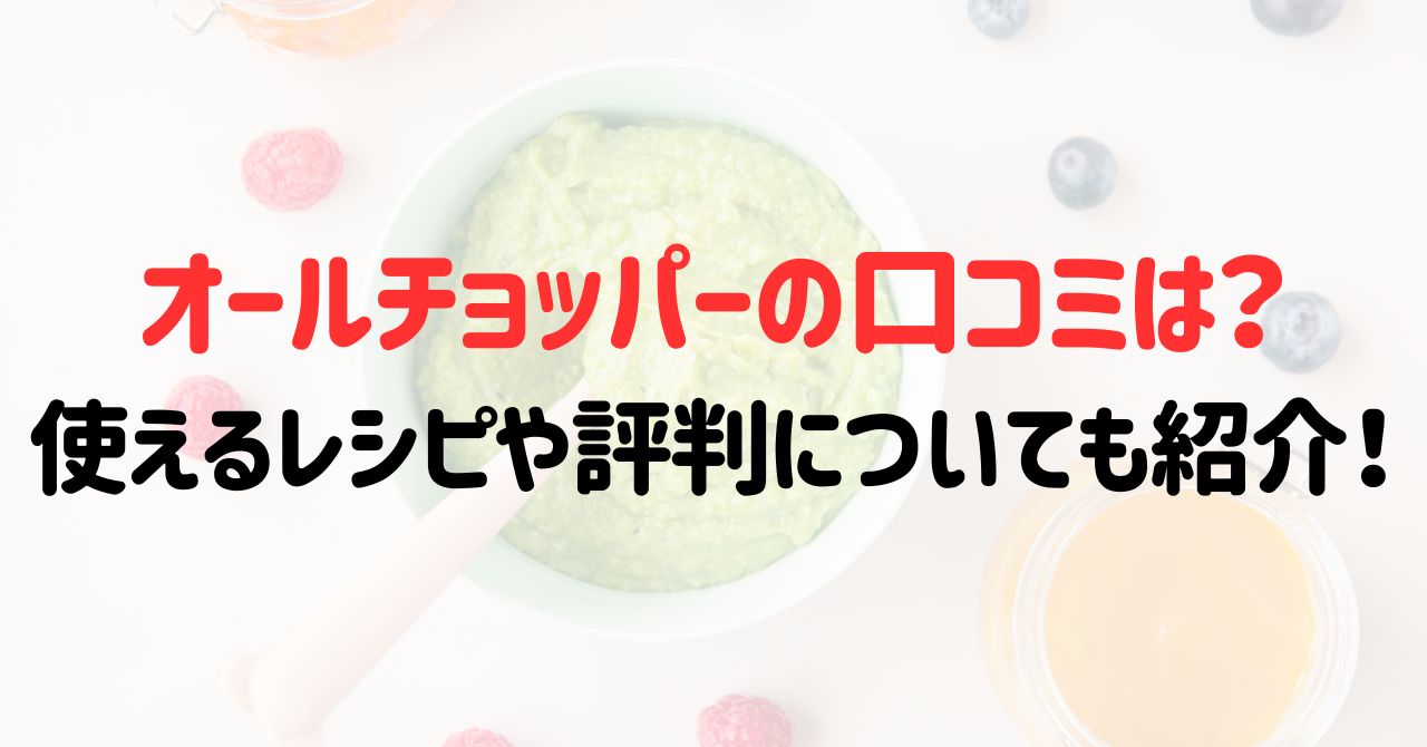 オールチョッパーの口コミは？使えるレシピや評判についても紹介！