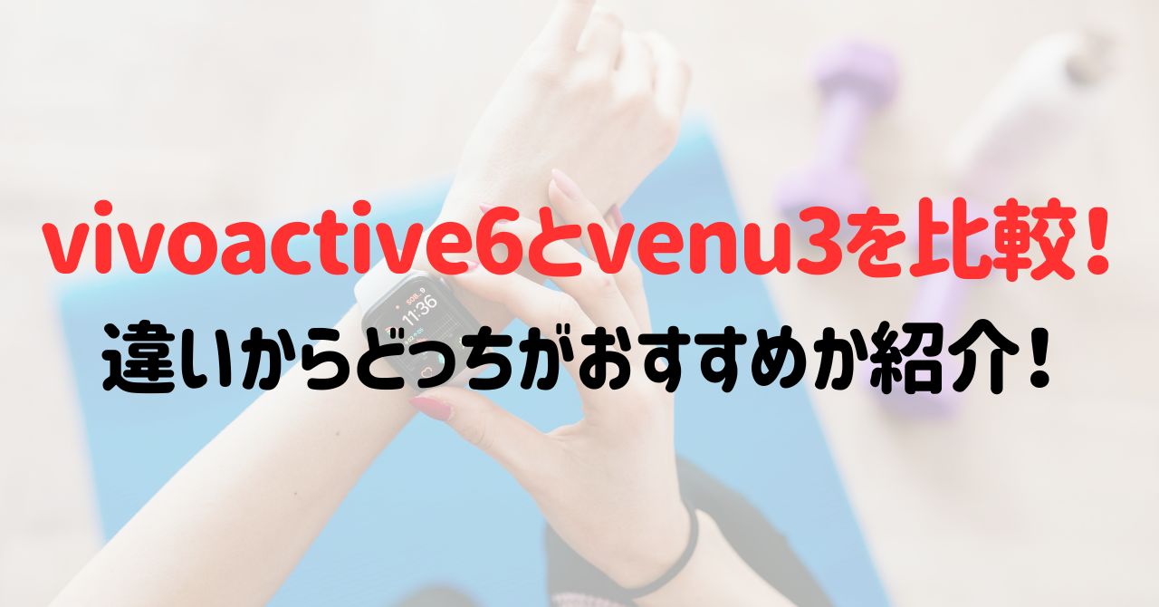 vivoactive6とvenu3を比較！違いからどっちがおすすめか紹介！