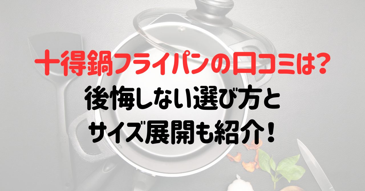 十得鍋フライパンの口コミは？後悔しない選び方とサイズ展開も紹介！