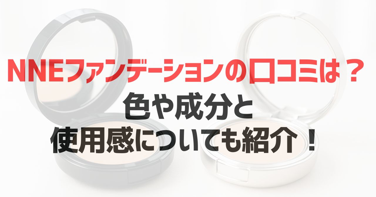 NNEファンデーションの口コミは？色や成分と使用感についても紹介！