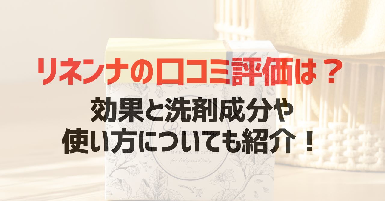 リネンナの口コミ評価は?効果と洗剤成分や使い方についても紹介!