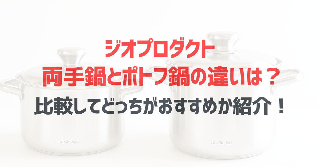 ジオプロダクト両手鍋とポトフ鍋の違いは？比較してどっちがおすすめか紹介！