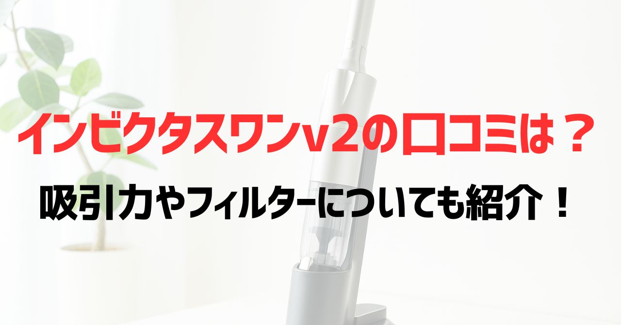 インビクタスワンv2の口コミは？吸引力やフィルターについても紹介！