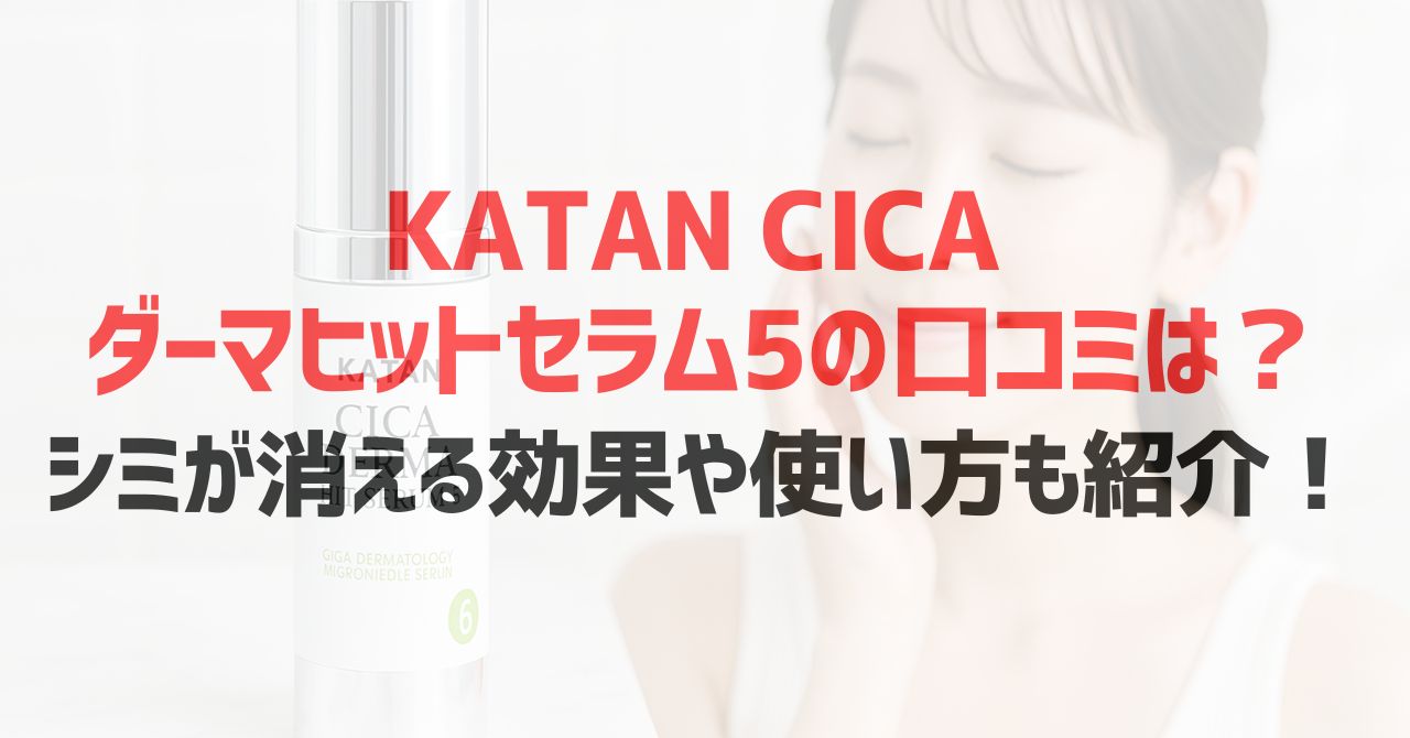 KATAN CICA ダーマヒットセラム5の口コミは？シミが消える効果や使い方も紹介！