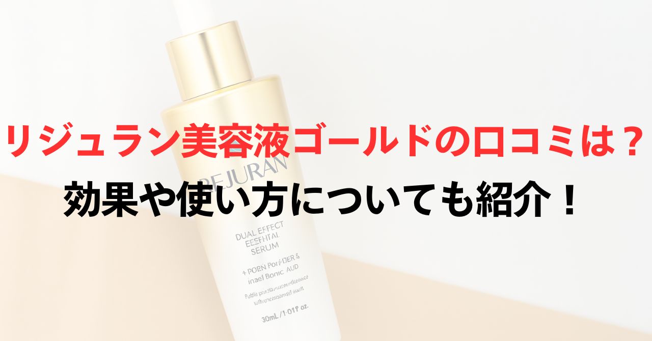 リジュラン美容液ゴールドの口コミは？効果や使い方についても紹介！