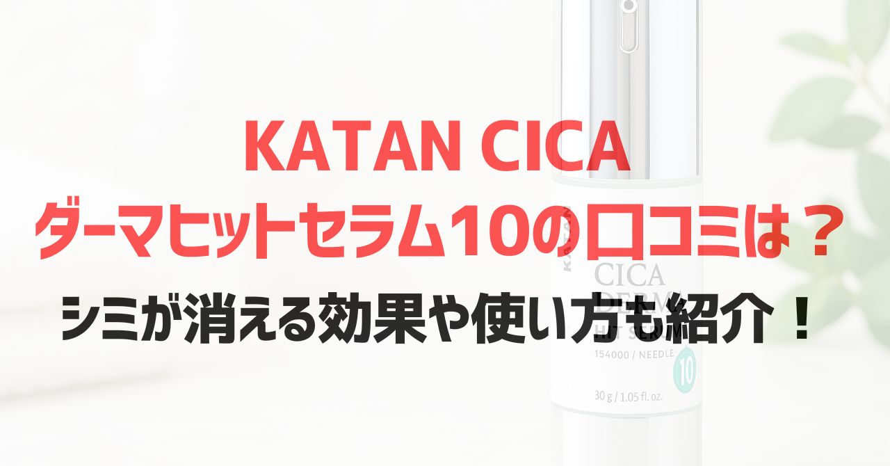 KATAN CICA ダーマヒットセラム10の口コミは？シミが消える効果や使い方も紹介！