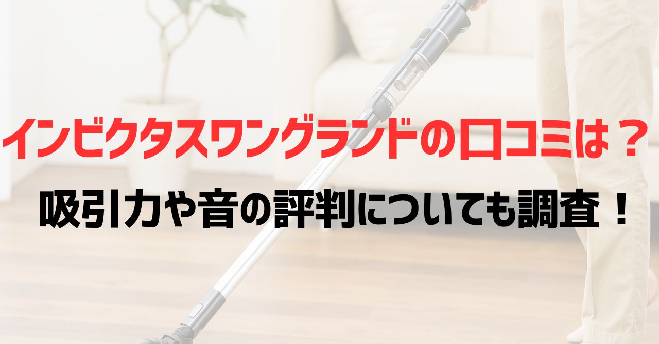 インビクタスワングランドの口コミは？吸引力や音の評判についても調査！