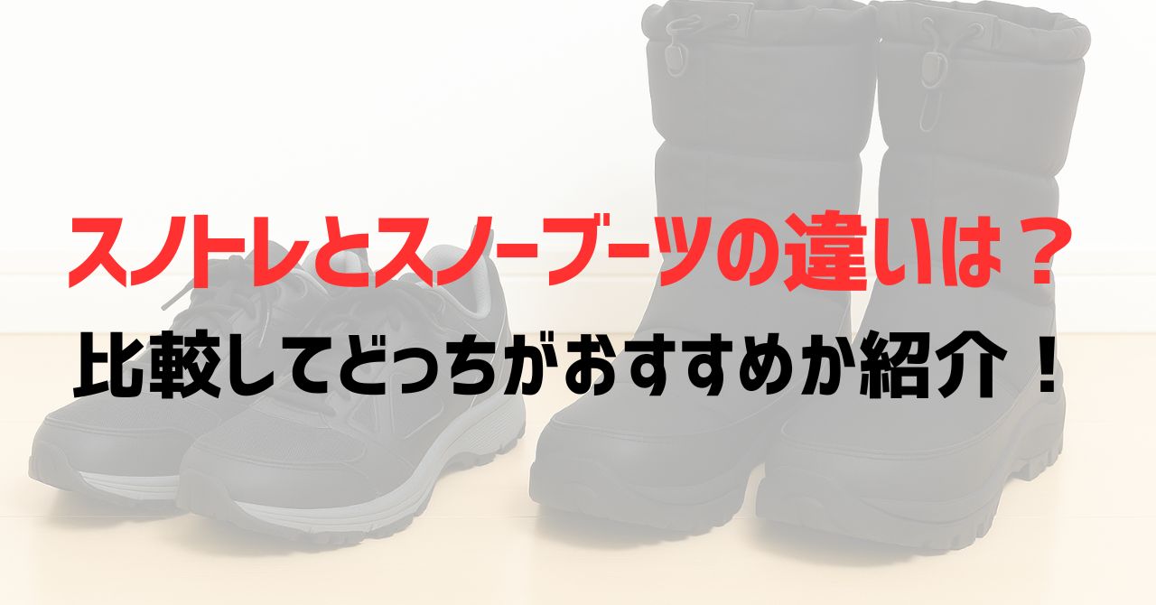 スノトレとスノーブーツの違いは？比較してどっちがおすすめか紹介！