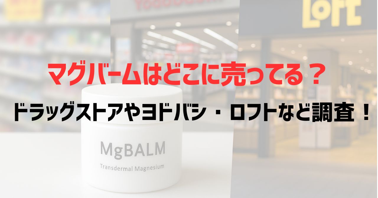 マグバームはどこに売ってる？ドラッグストアやヨドバシ・ロフトなど調査！