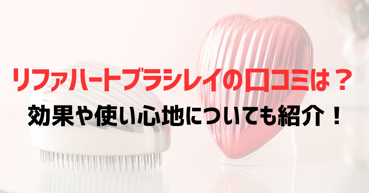 リファハートブラシレイの口コミは？効果や使い心地についても紹介！