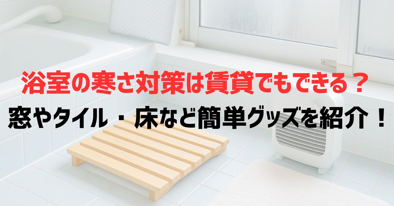 浴室の寒さ対策は賃貸でもできる？窓やタイル・床など簡単グッズを紹介！