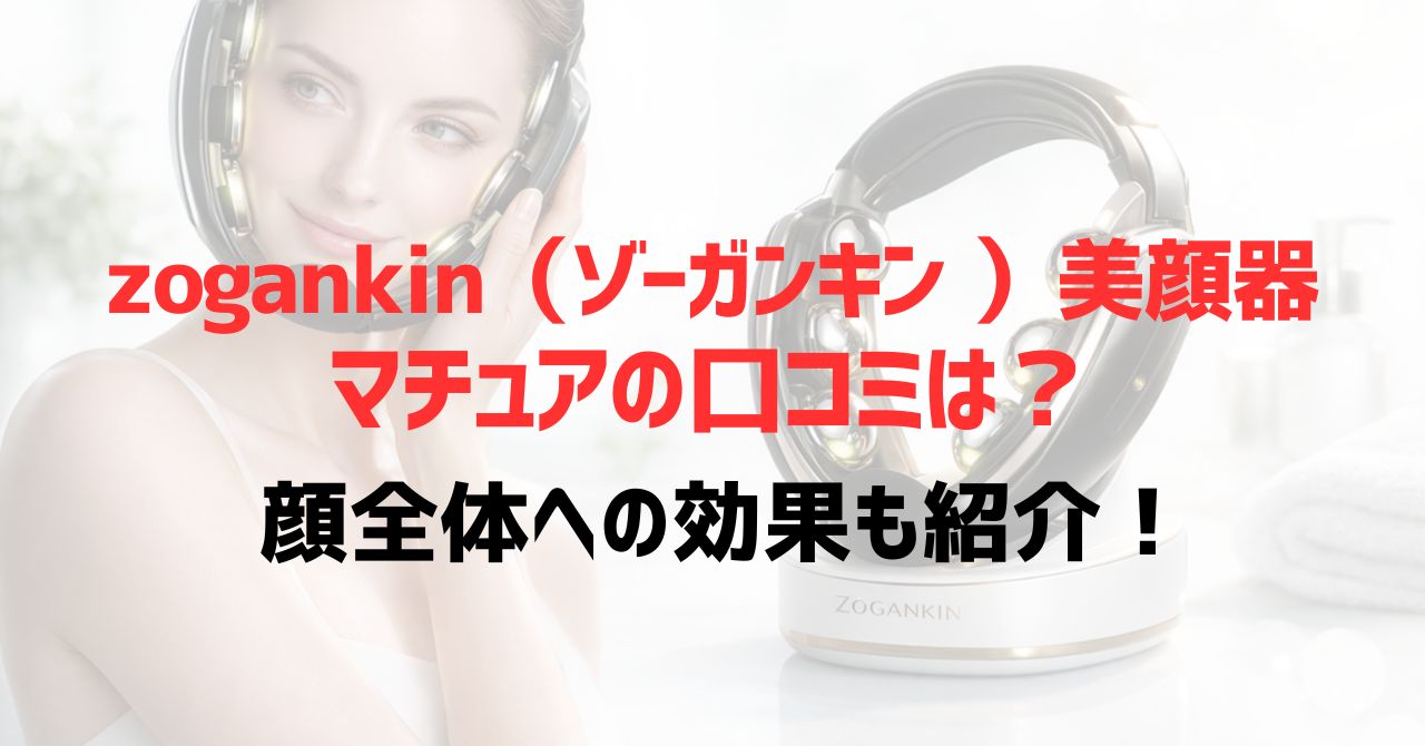 zogankin（ゾーガンキン ）美顔器マチュアの口コミは？顔全体への効果も紹介！