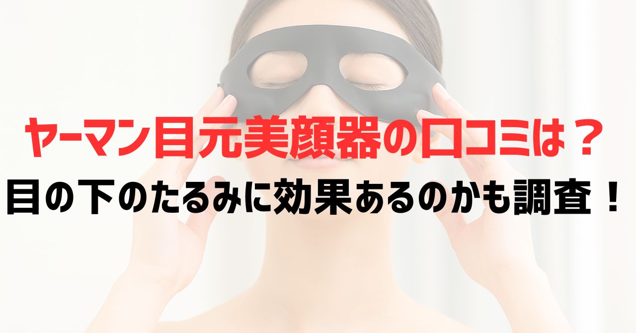 ヤーマン目元美顔器の口コミは？目の下のたるみに効果あるのかも調査！