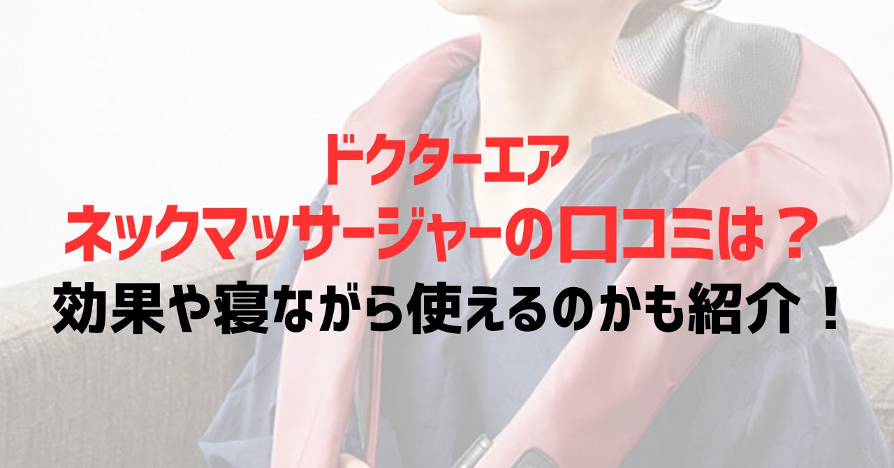 ドクターエアネックマッサージャーの口コミは？効果や寝ながら使えるのかも紹介！
