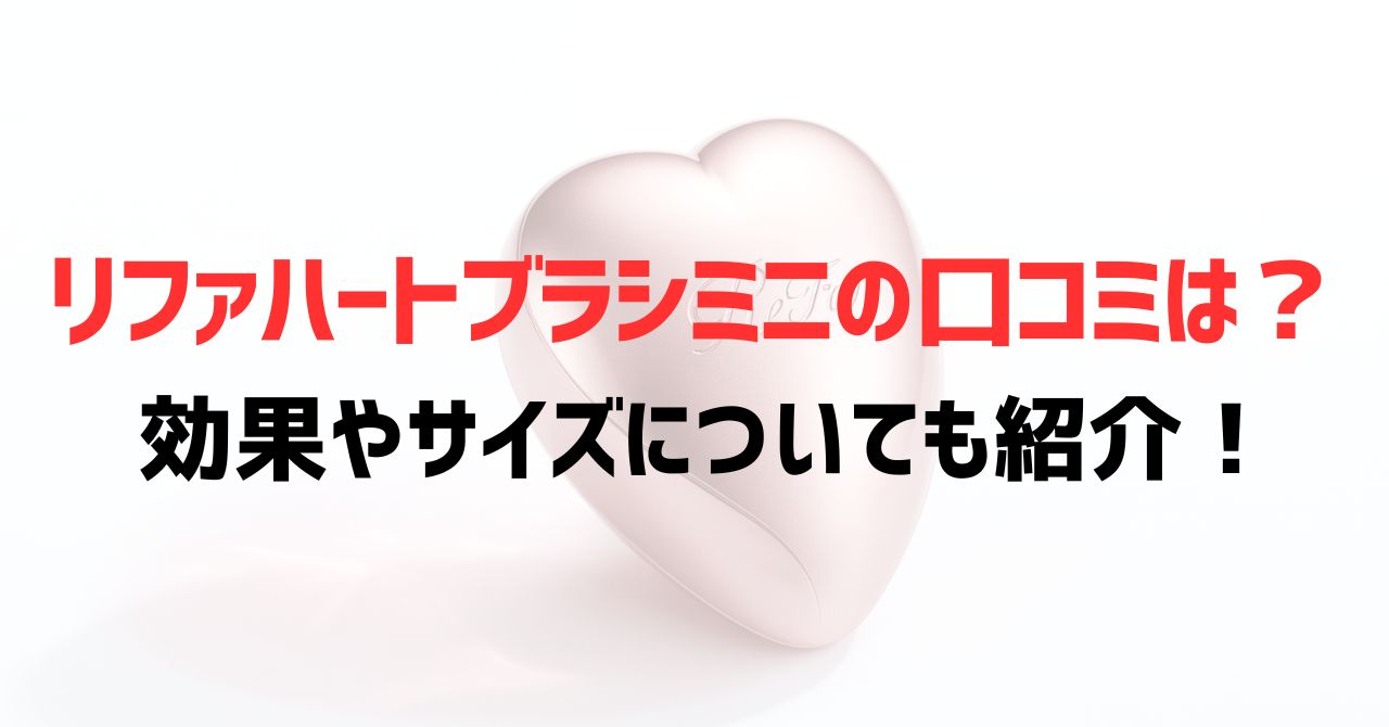 リファハートブラシミニの口コミは？効果やサイズについても紹介！