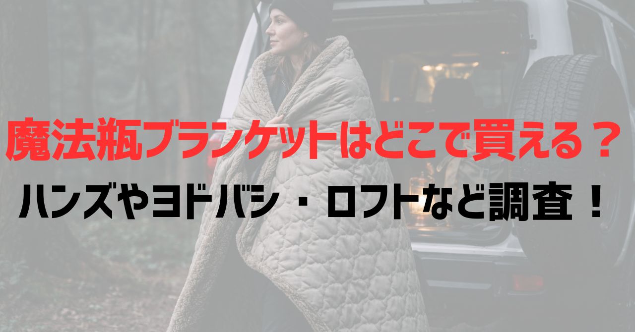 魔法瓶ブランケットはどこで買える？ハンズやヨドバシロフトなど調査！