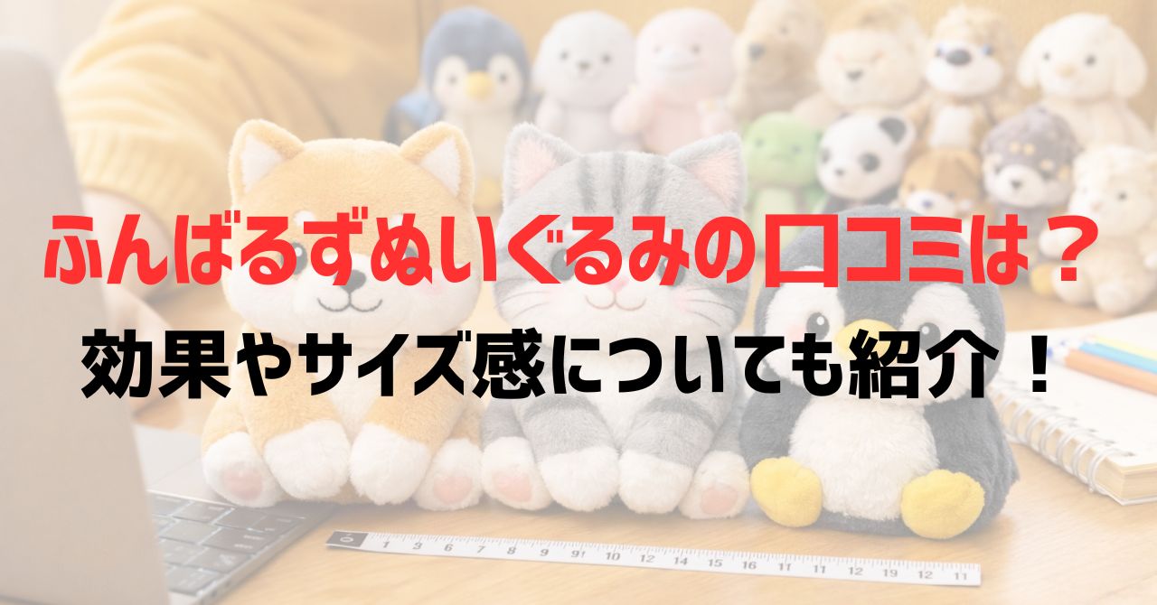 ふんばるずぬいぐるみの口コミは？効果やサイズ感についても紹介！