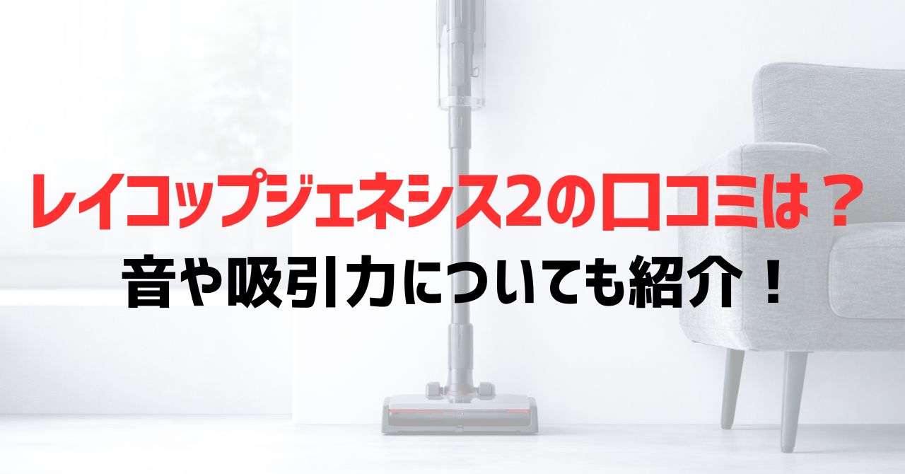 レイコップジェネシス2の口コミは？音や吸引力についても紹介！