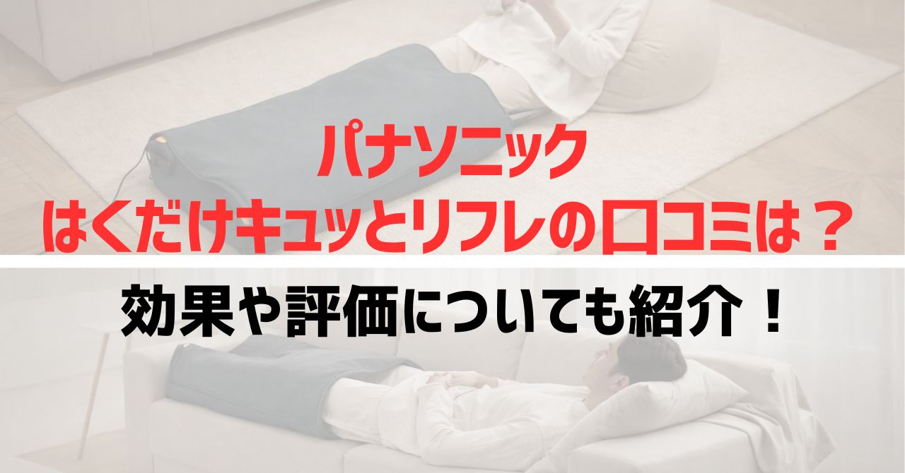 パナソニックはくだけキュッとリフレの口コミは？効果や評価についても紹介！