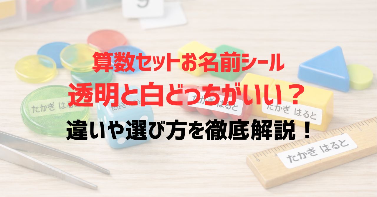 算数セットお名前シールは透明と白どっちがいい？違いや選び方を徹底解説！