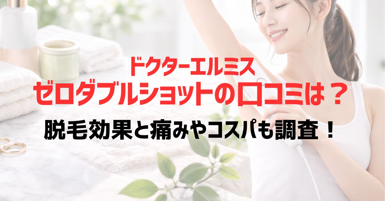 ドクターエルミスゼロダブルショットの口コミは？脱毛効果と痛みやコスパも調査！