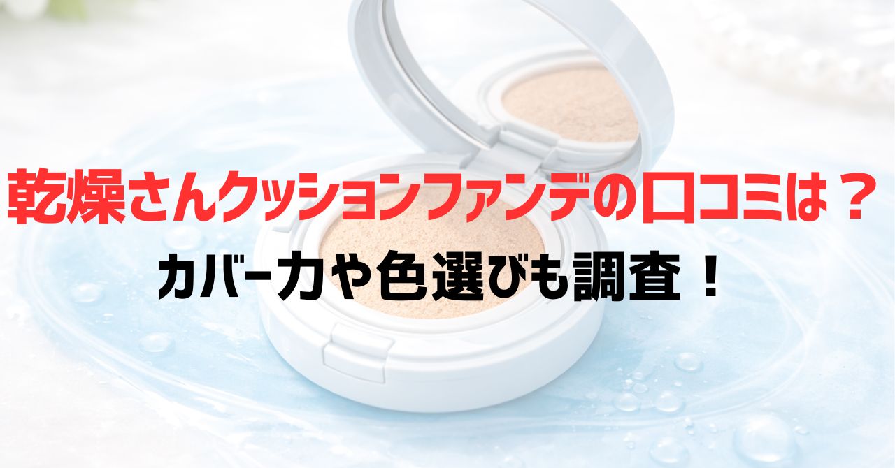 乾燥さんクッションファンデの口コミは？カバー力や色選びも調査！