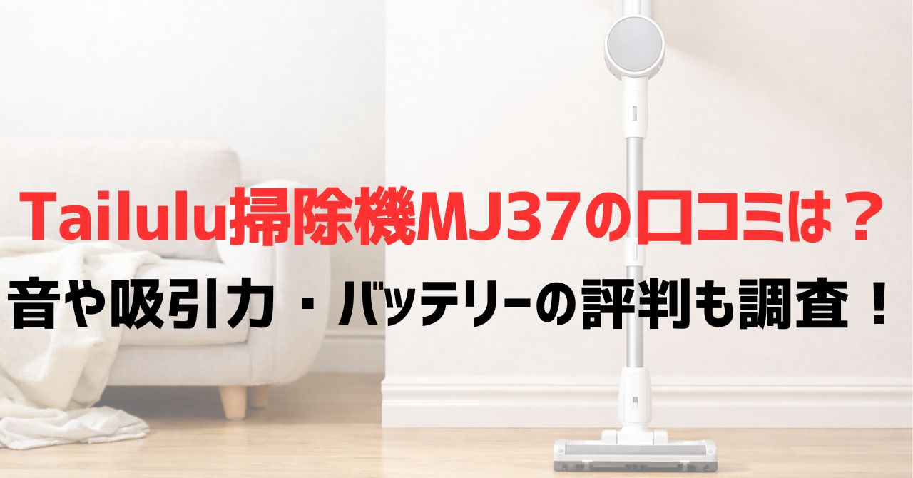 Tailulu掃除機MJ37の口コミは？音や吸引力・バッテリーの評判も調査！
