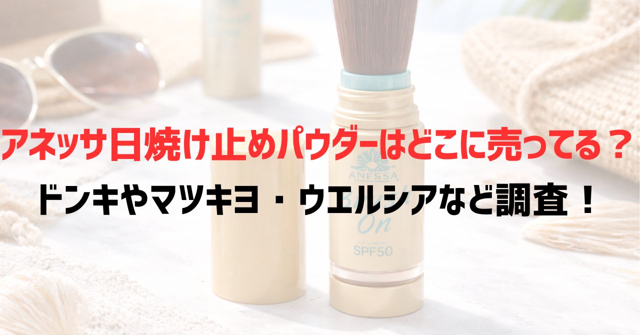 アネッサ日焼け止めパウダーはどこに売ってる？ドンキやマツキヨ・ウエルシアなど調査！