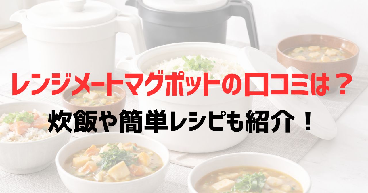 レンジメートマグポットの口コミは？炊飯や簡単レシピも紹介！