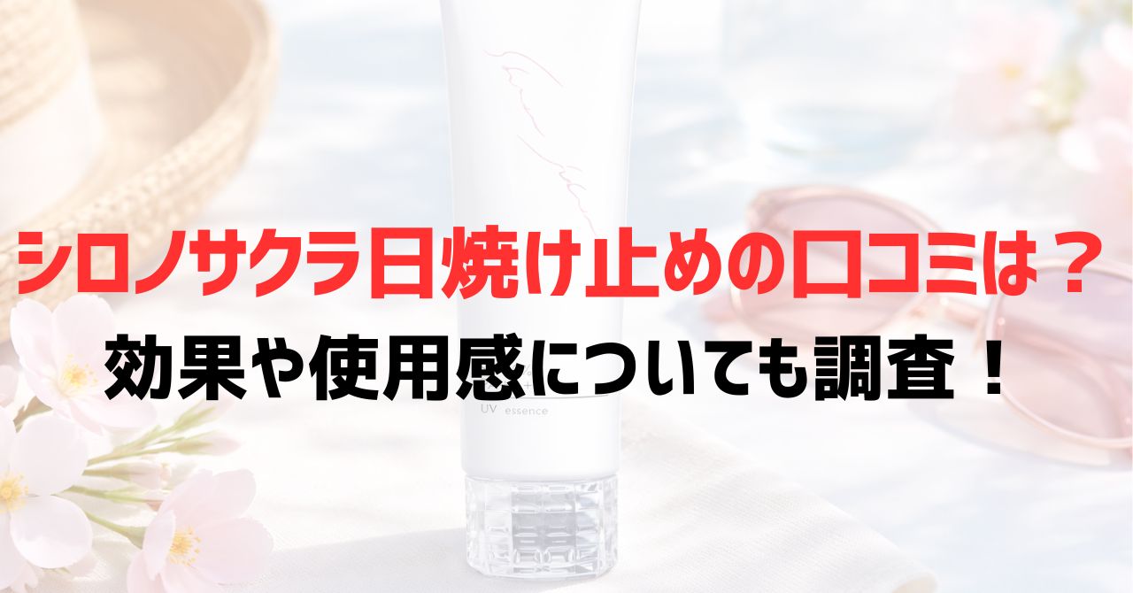 シロノサクラ日焼け止めの口コミは？効果や使用感についても調査！