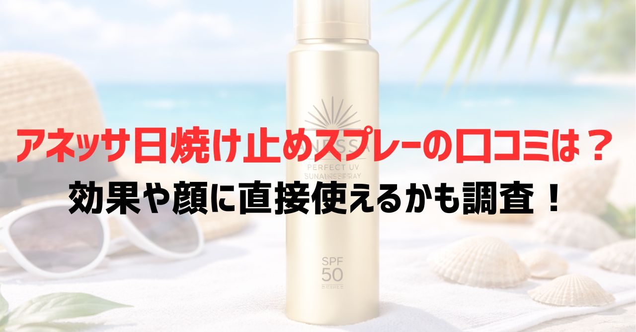 アネッサ日焼け止めスプレーの口コミは？効果や顔に直接使えるかも調査！