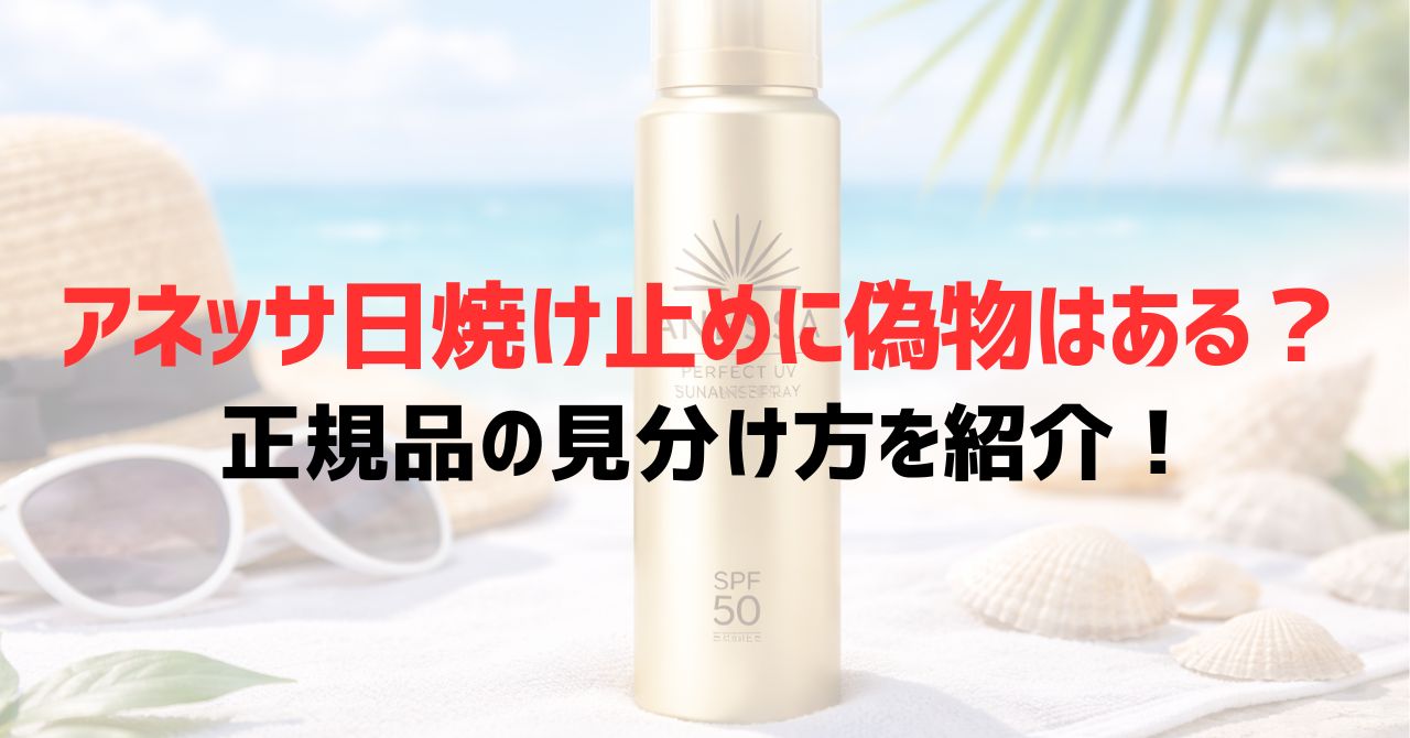 アネッサ日焼け止めに偽物はある？正規品の見分け方を紹介！